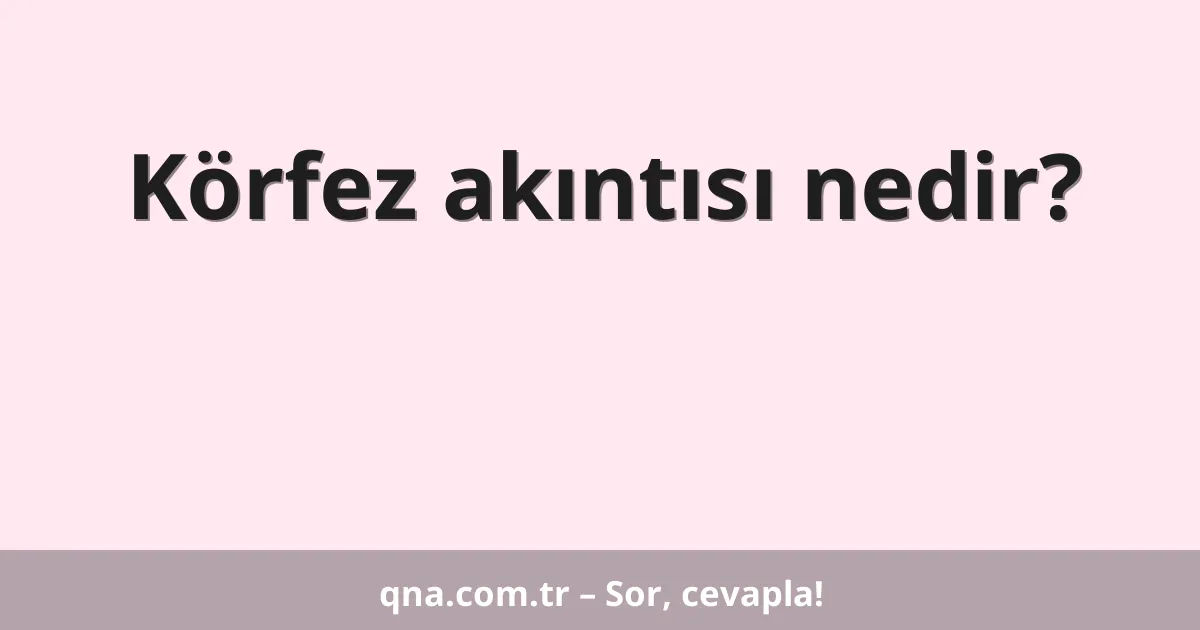 Körfez akıntısı nedir?