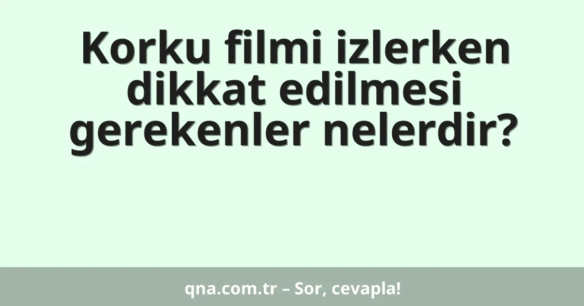 Korku filmi izlerken dikkat edilmesi gerekenler nelerdir?