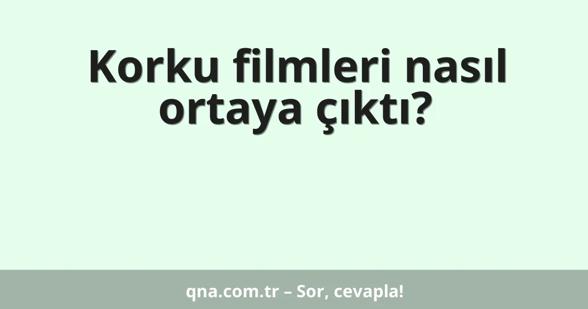 Korku filmleri nasıl ortaya çıktı?