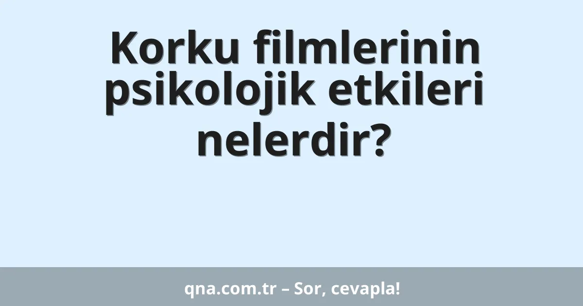 Korku filmlerinin psikolojik etkileri nelerdir?