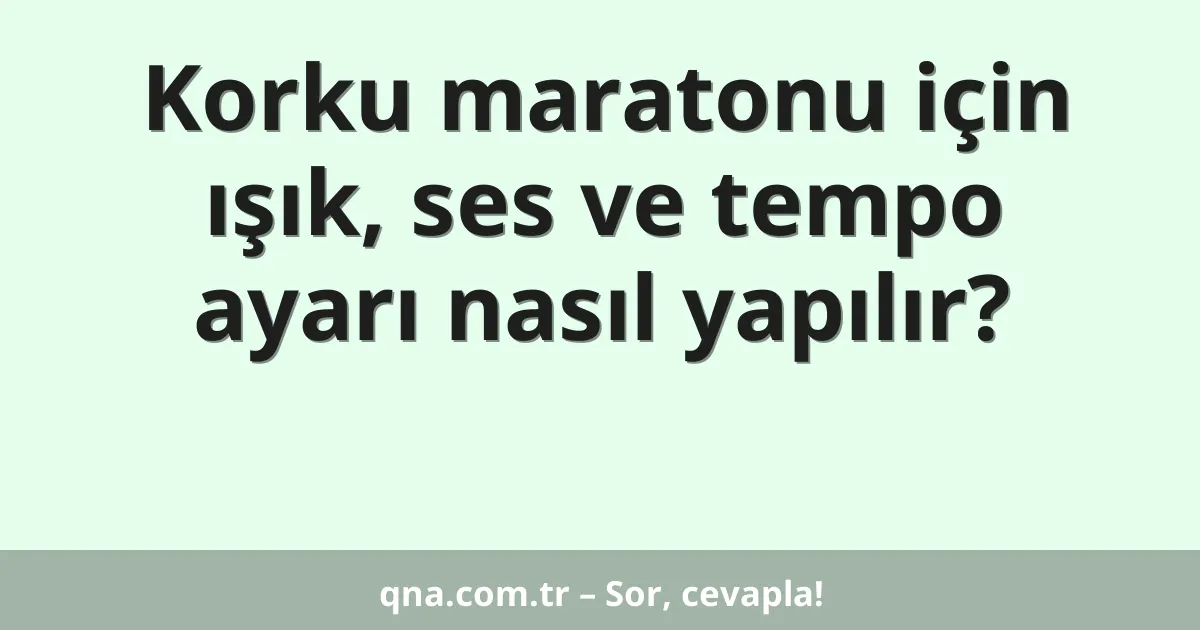 Korku maratonu için ışık, ses ve tempo ayarı nasıl yapılır?