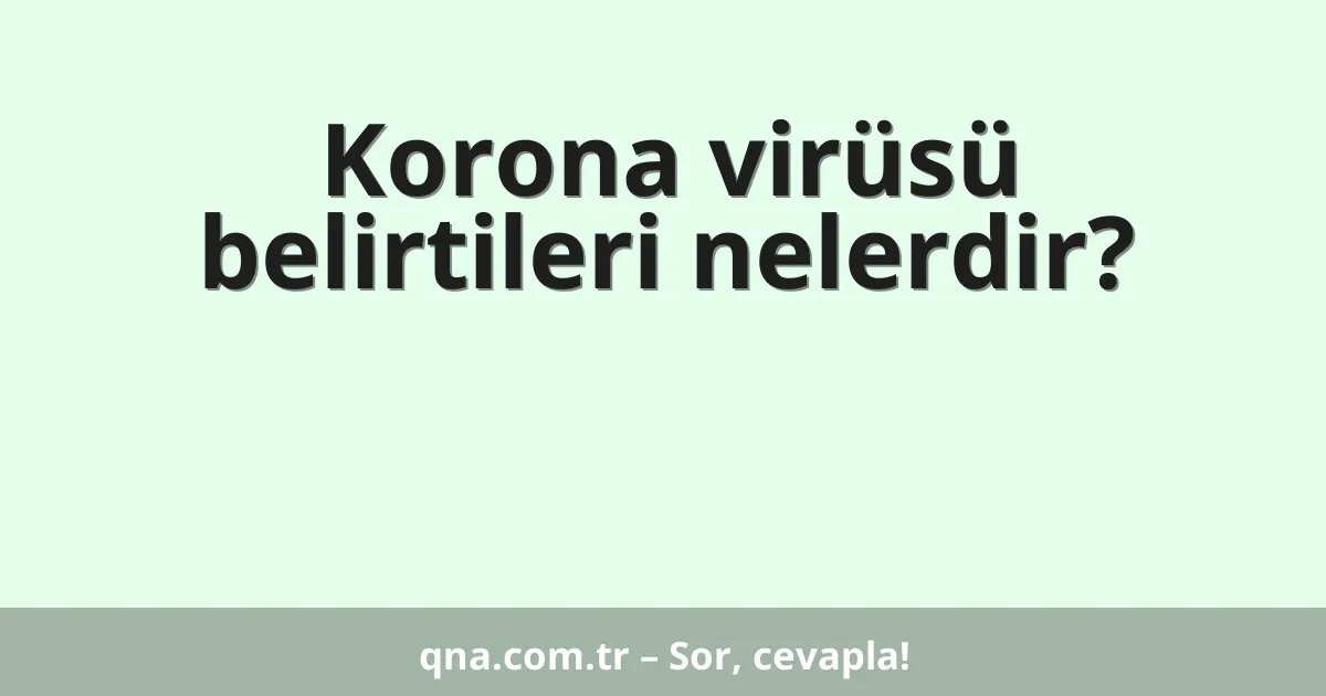Korona virüsü belirtileri nelerdir?