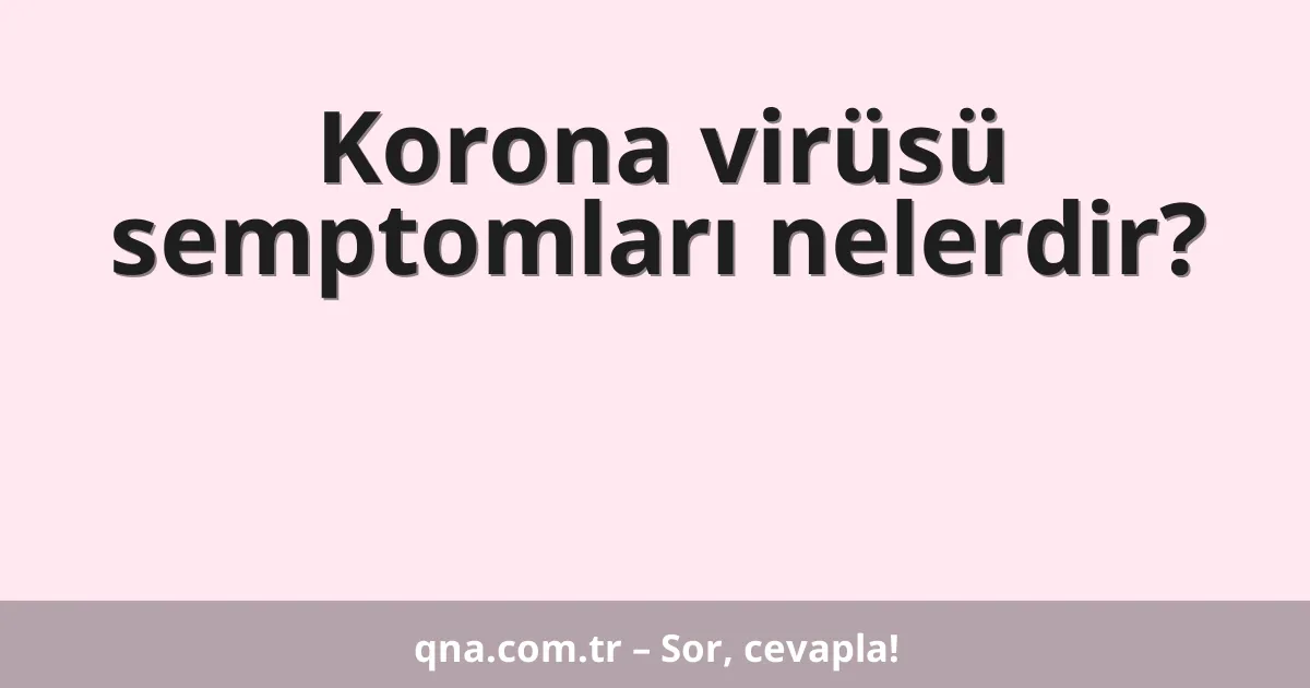 Korona virüsü semptomları nelerdir?
