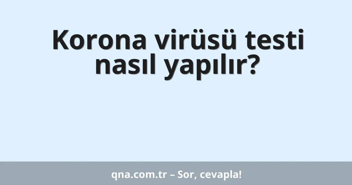 Korona virüsü testi nasıl yapılır?