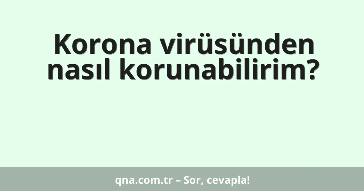 Korona virüsünden nasıl korunabilirim?