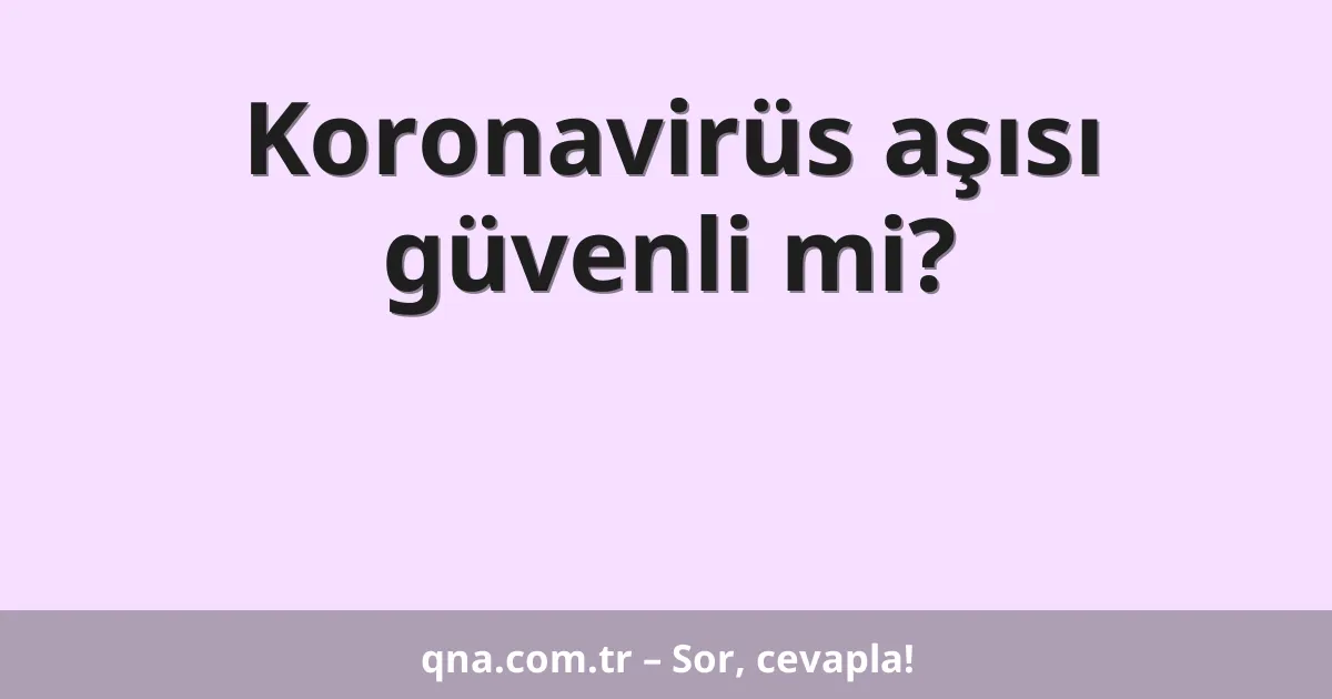 Koronavirüs aşısı güvenli mi?