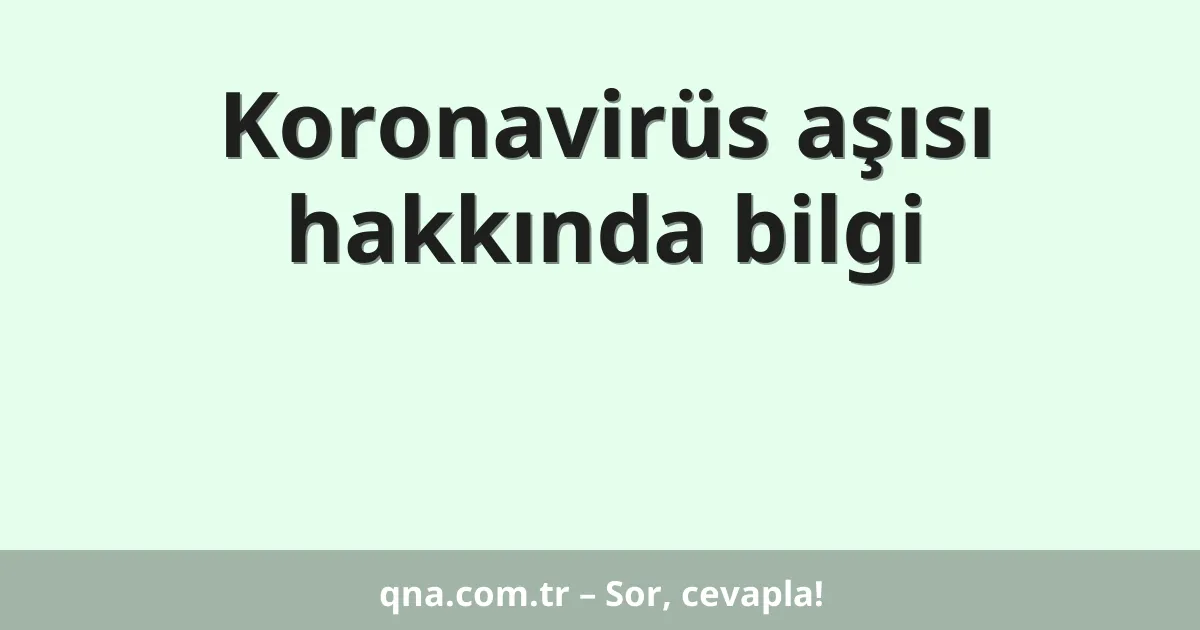 Koronavirüs aşısı hakkında bilgi