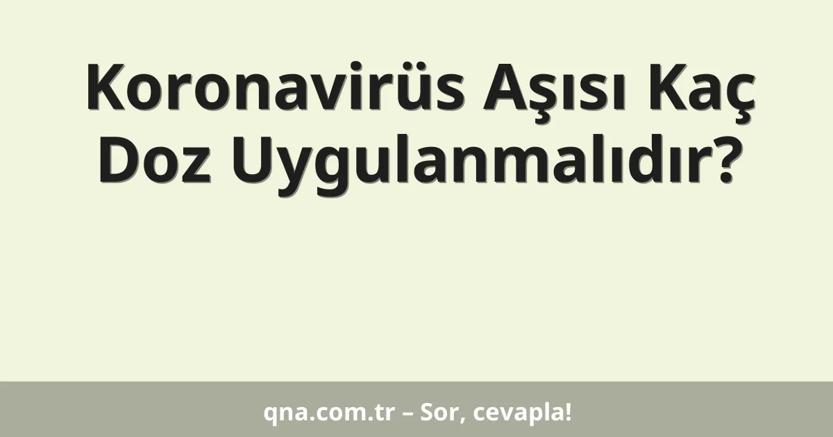 Koronavirüs Aşısı Kaç Doz Uygulanmalıdır?