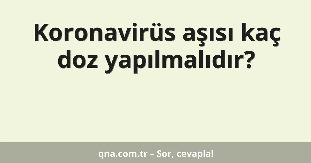 Koronavirüs aşısı kaç doz yapılmalıdır?