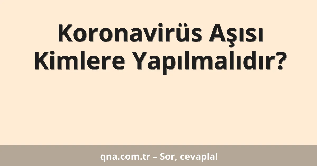 Koronavirüs Aşısı Kimlere Yapılmalıdır?