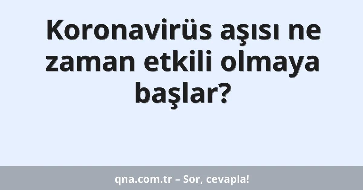 Koronavirüs aşısı ne zaman etkili olmaya başlar?