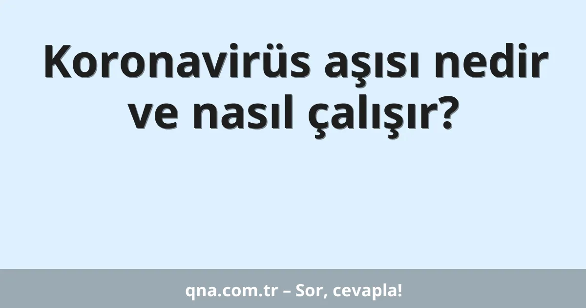 Koronavirüs aşısı nedir ve nasıl çalışır?