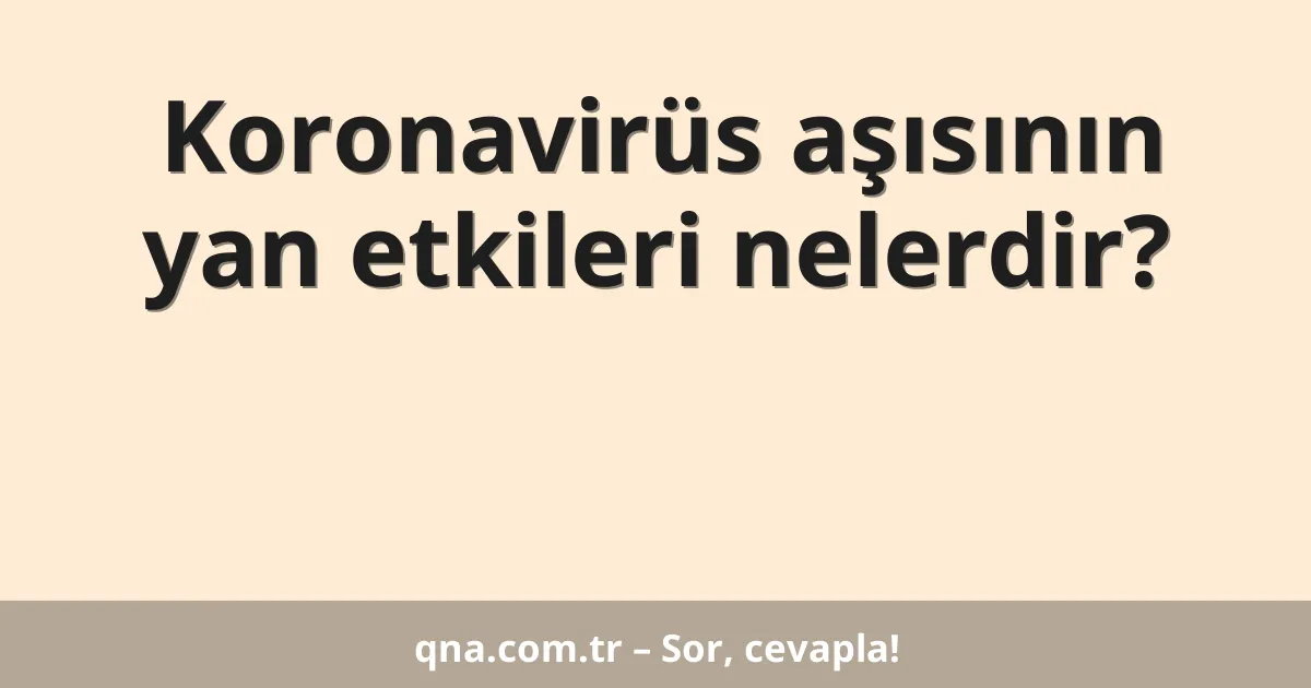 Koronavirüs aşısının yan etkileri nelerdir?