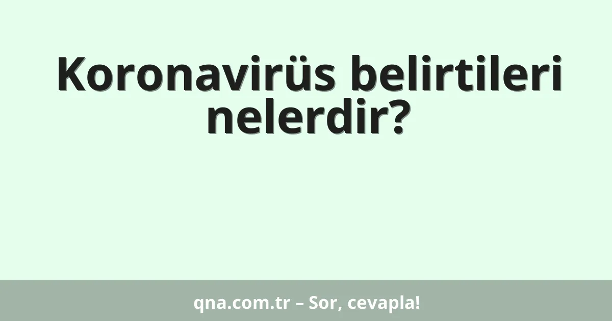Koronavirüs belirtileri nelerdir?