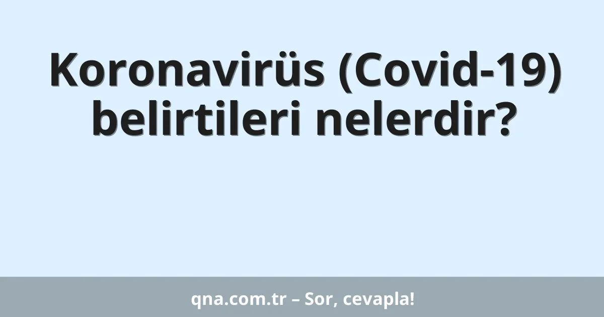 Koronavirüs (Covid-19) belirtileri nelerdir?