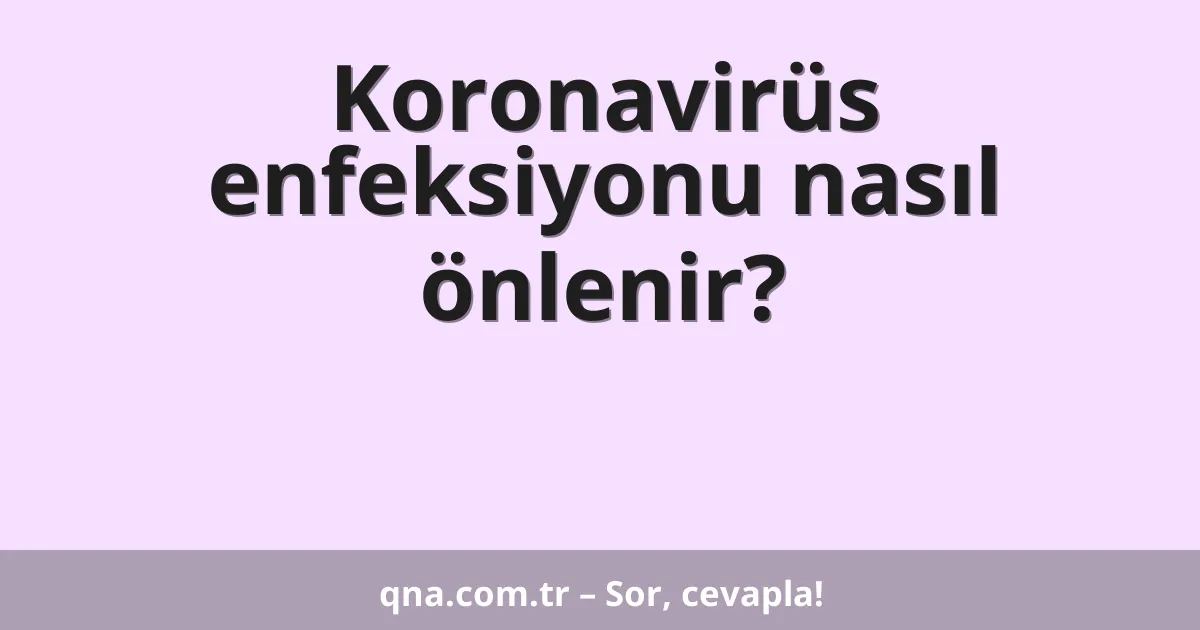 Koronavirüs enfeksiyonu nasıl önlenir?