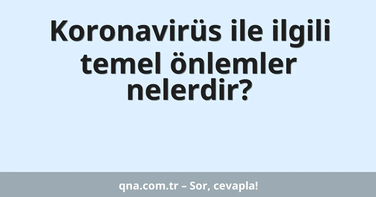 Koronavirüs ile ilgili temel önlemler nelerdir?