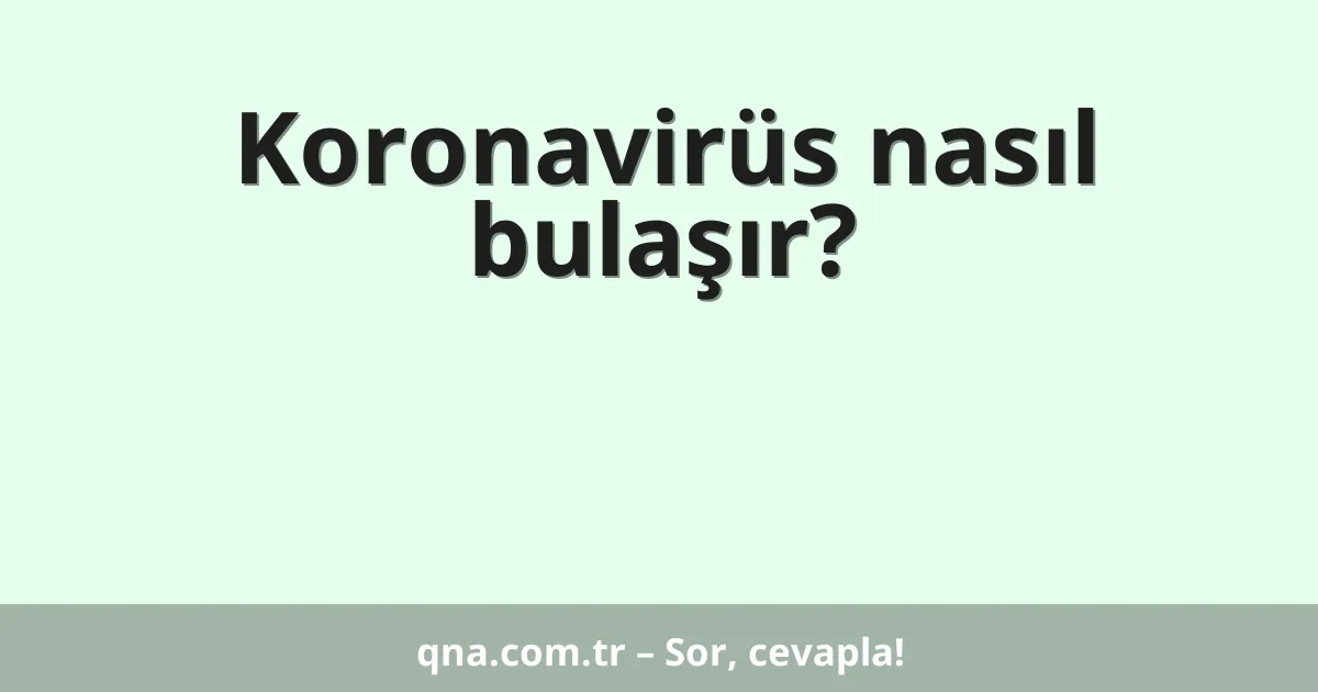 Koronavirüs nasıl bulaşır?