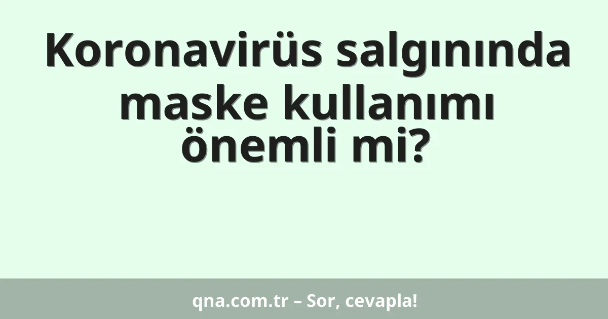 Koronavirüs salgınında maske kullanımı önemli mi?