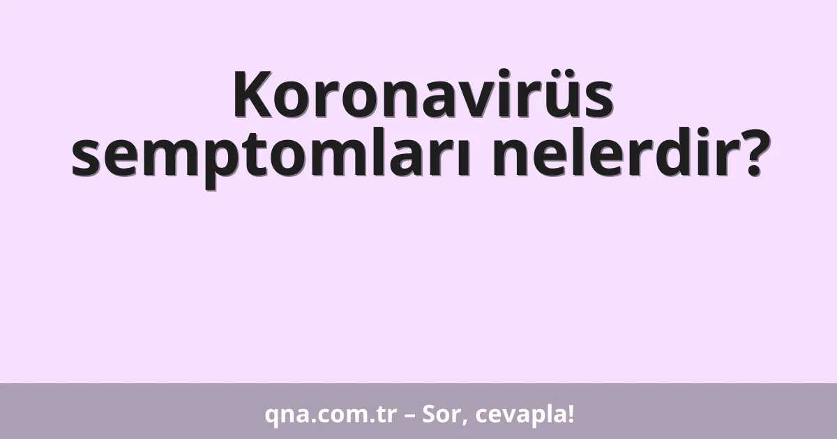 Koronavirüs semptomları nelerdir?
