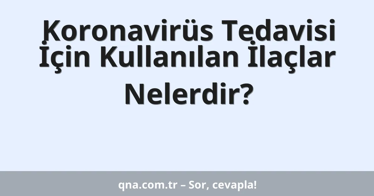 Koronavirüs Tedavisi İçin Kullanılan İlaçlar Nelerdir?