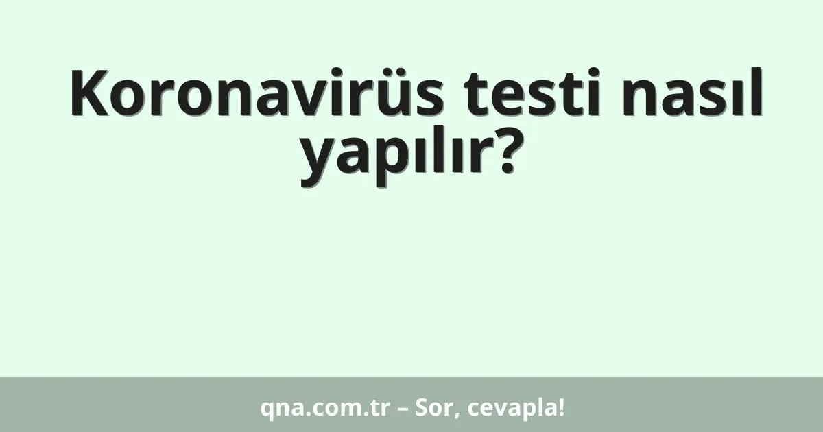 Koronavirüs testi nasıl yapılır?