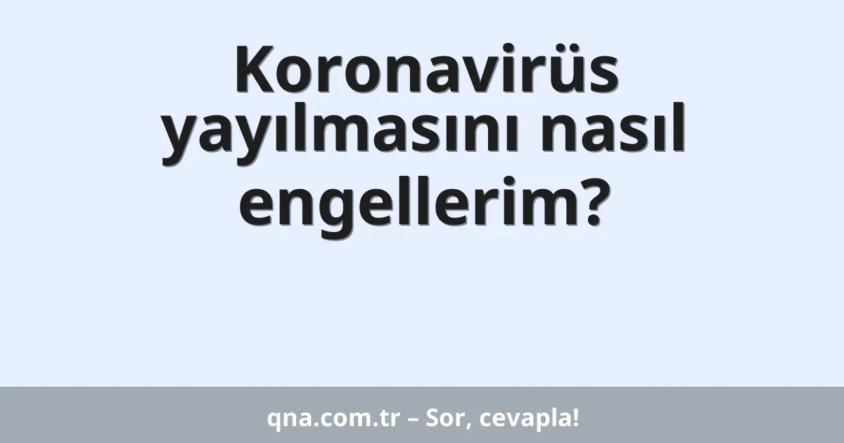 Koronavirüs yayılmasını nasıl engellerim?
