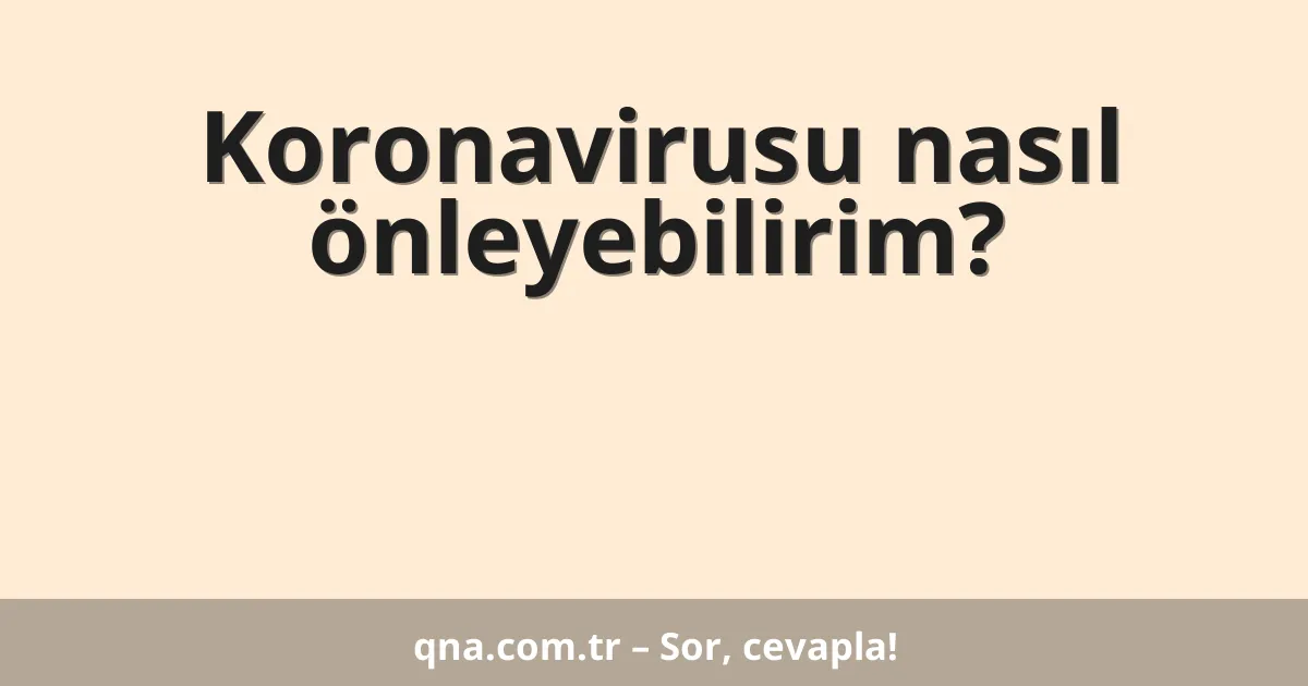 Koronavirusu nasıl önleyebilirim?