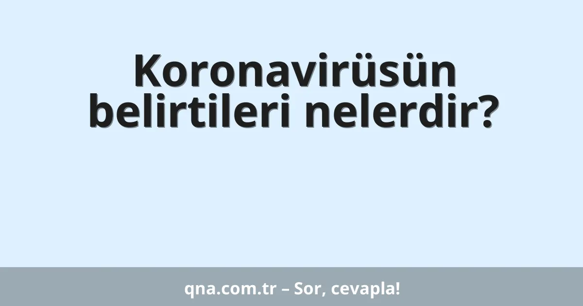 Koronavirüsün belirtileri nelerdir?