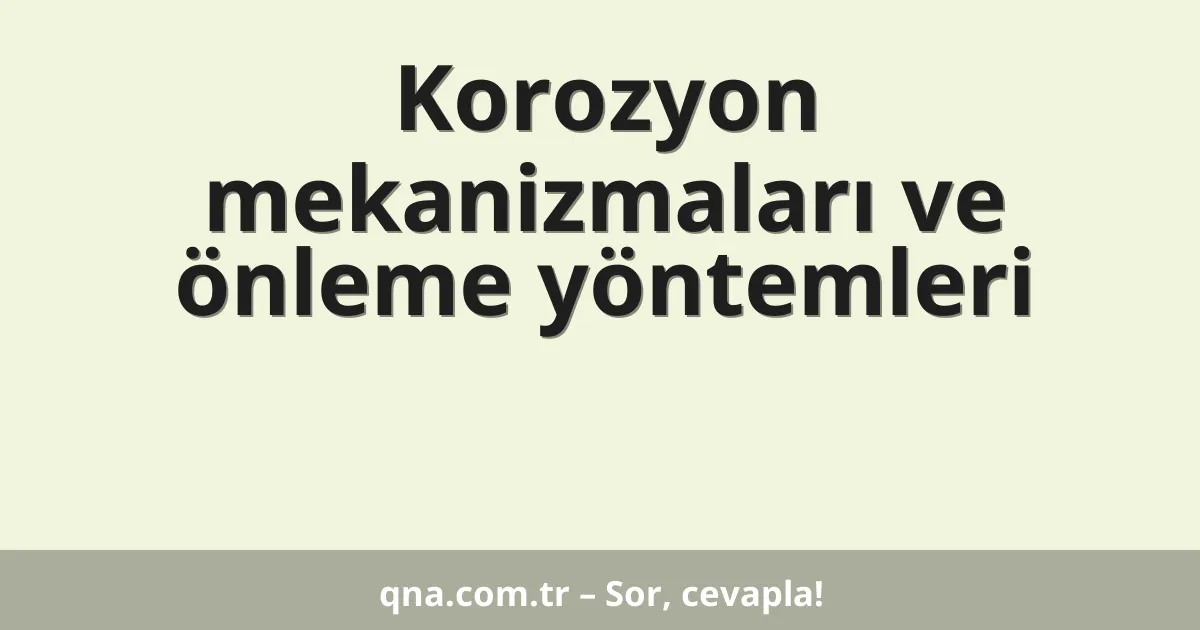 Korozyon mekanizmaları ve önleme yöntemleri