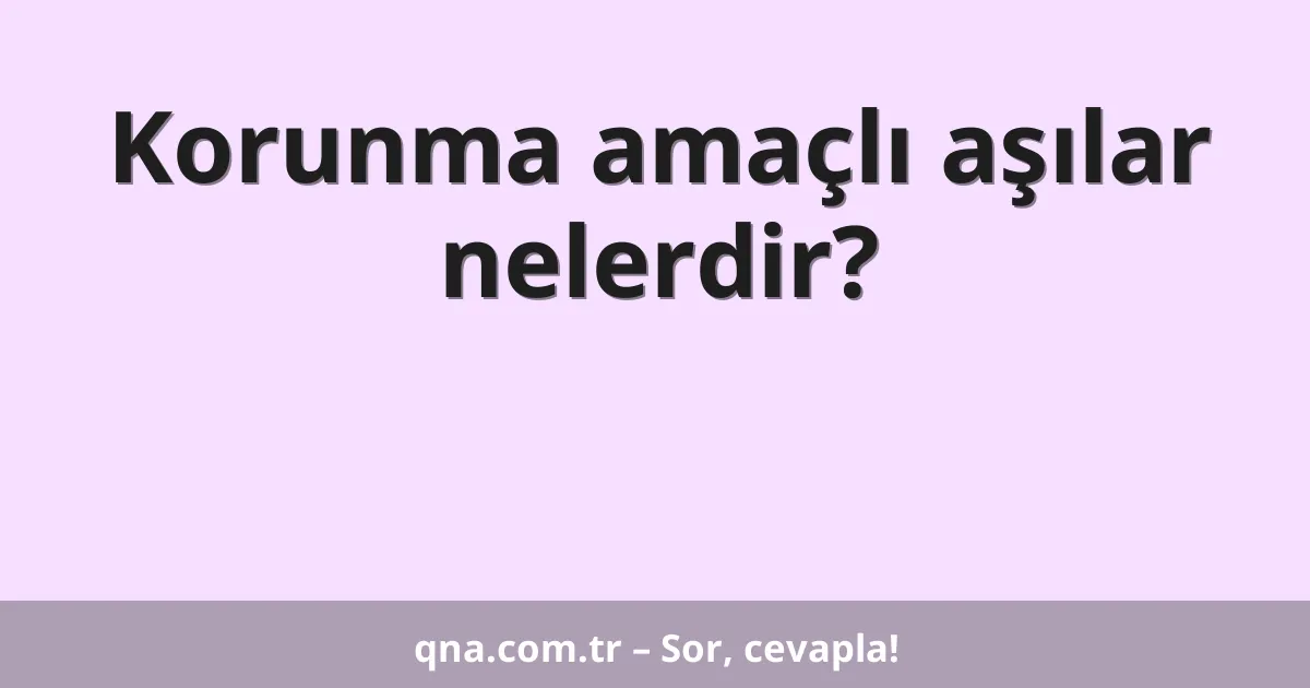 Korunma amaçlı aşılar nelerdir?