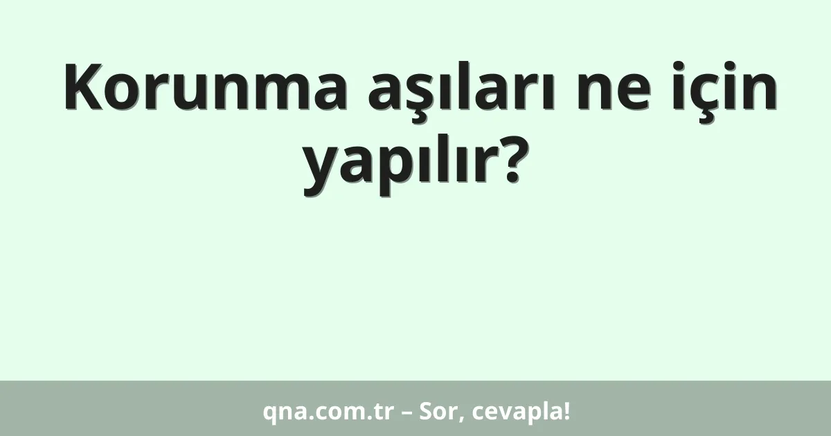 Korunma aşıları ne için yapılır?