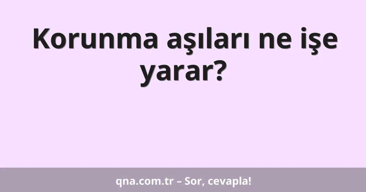 Korunma aşıları ne işe yarar?