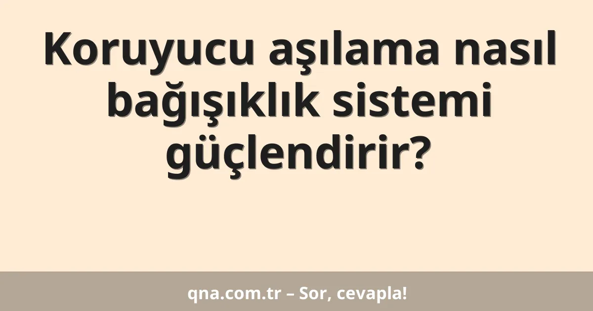 Koruyucu aşılama nasıl bağışıklık sistemi güçlendirir?