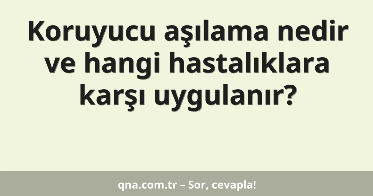 Koruyucu aşılama nedir ve hangi hastalıklara karşı uygulanır?