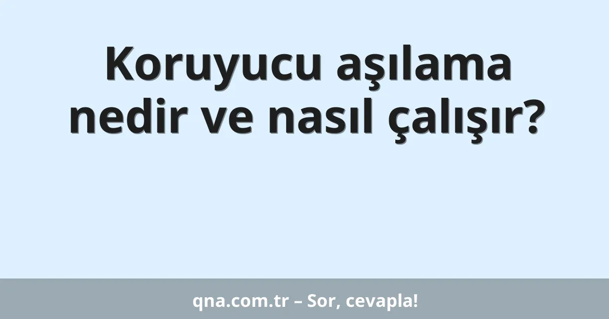 Koruyucu aşılama nedir ve nasıl çalışır?