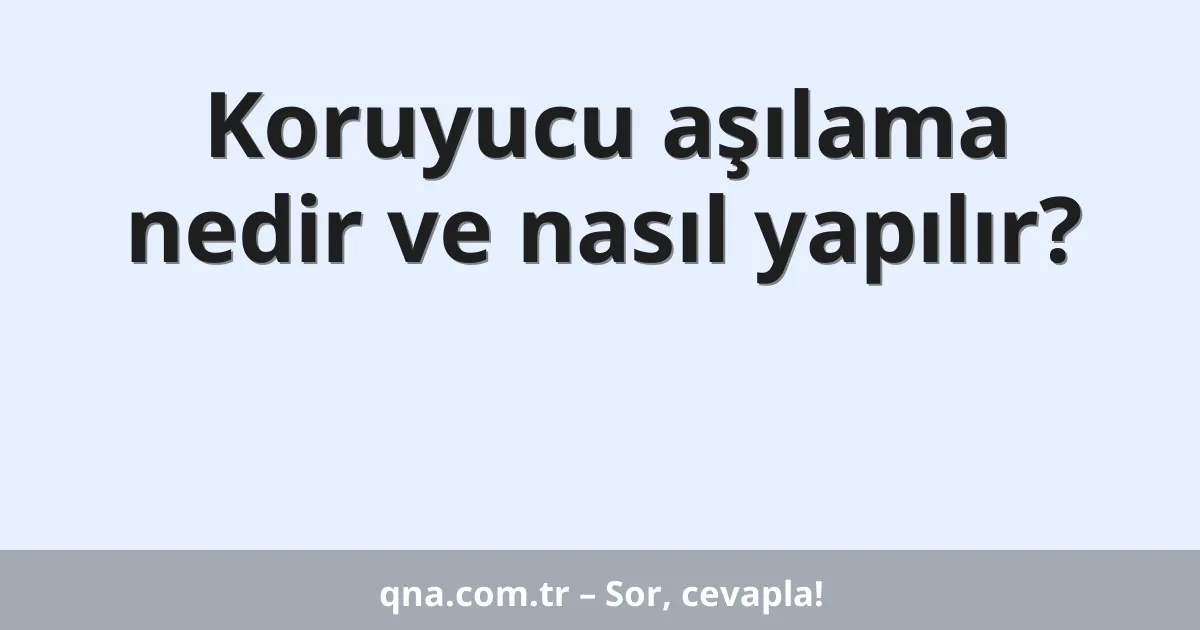 Koruyucu aşılama nedir ve nasıl yapılır?