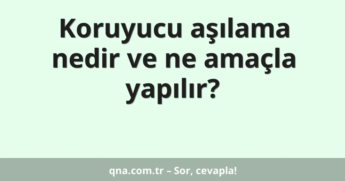 Koruyucu aşılama nedir ve ne amaçla yapılır?