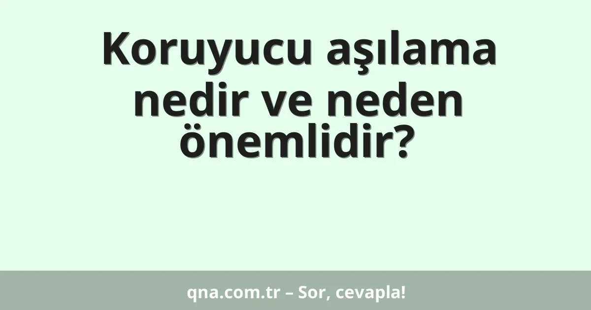 Koruyucu aşılama nedir ve neden önemlidir?