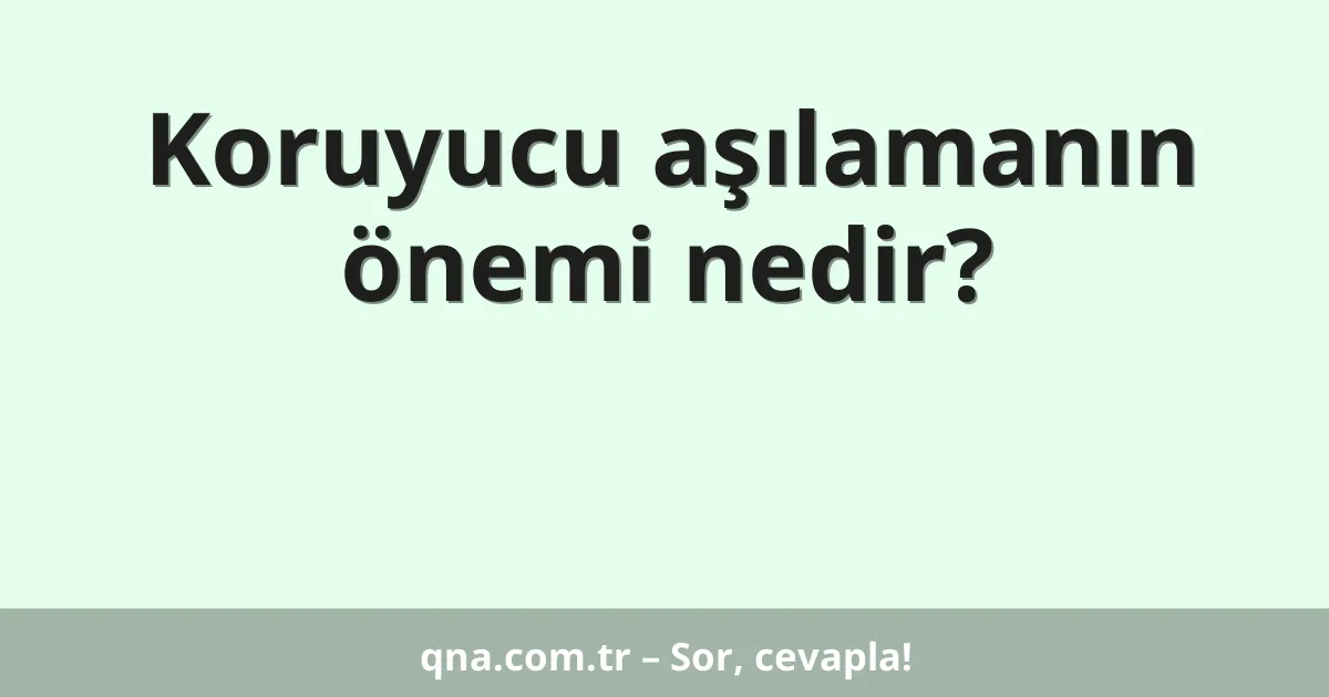 Koruyucu aşılamanın önemi nedir?
