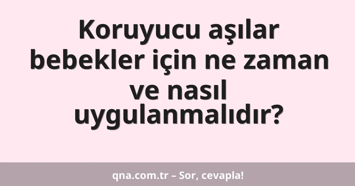 Koruyucu aşılar bebekler için ne zaman ve nasıl uygulanmalıdır?