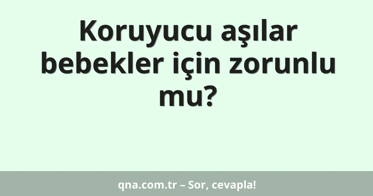 Koruyucu aşılar bebekler için zorunlu mu?