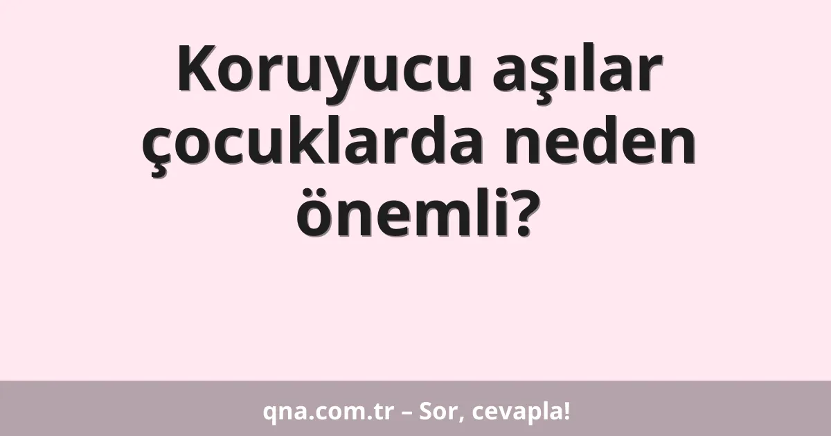 Koruyucu aşılar çocuklarda neden önemli?