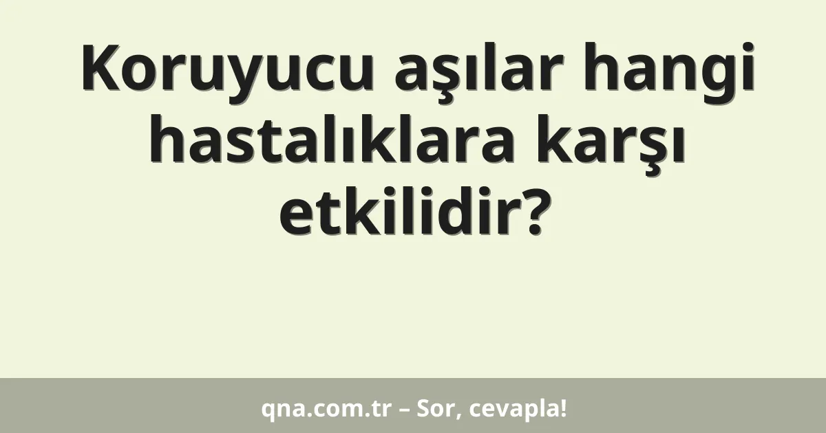 Koruyucu aşılar hangi hastalıklara karşı etkilidir?