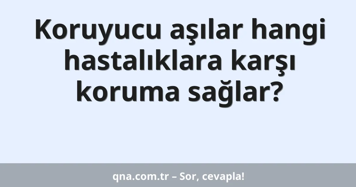 Koruyucu aşılar hangi hastalıklara karşı koruma sağlar?