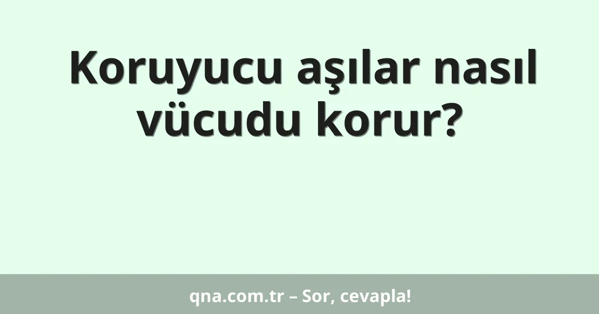 Koruyucu aşılar nasıl vücudu korur?