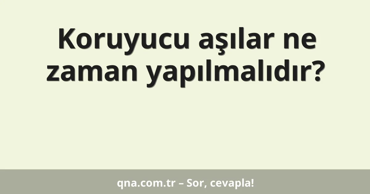 Koruyucu aşılar ne zaman yapılmalıdır?