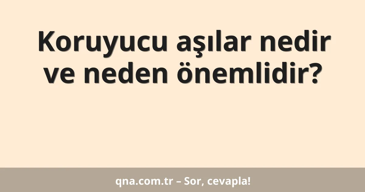 Koruyucu aşılar nedir ve neden önemlidir?