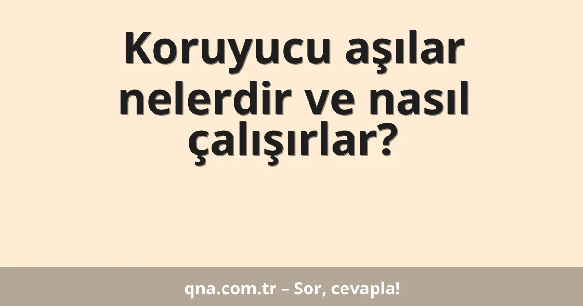 Koruyucu aşılar nelerdir ve nasıl çalışırlar?