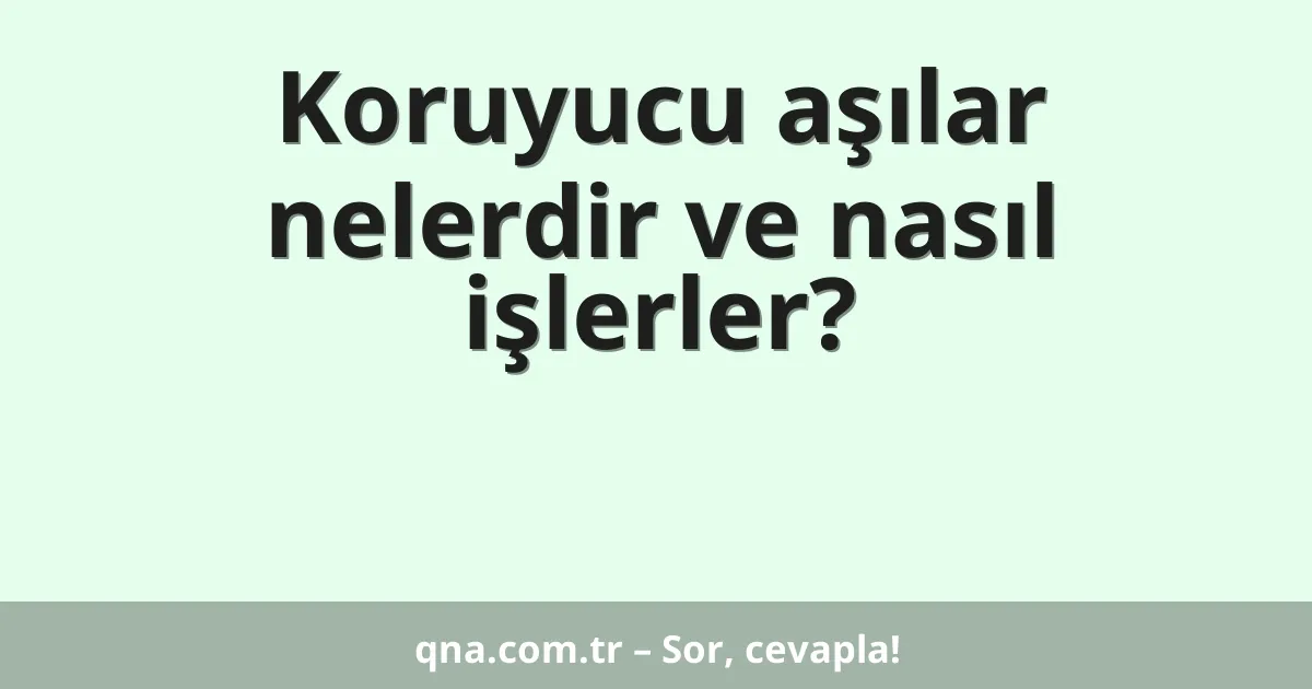 Koruyucu aşılar nelerdir ve nasıl işlerler?